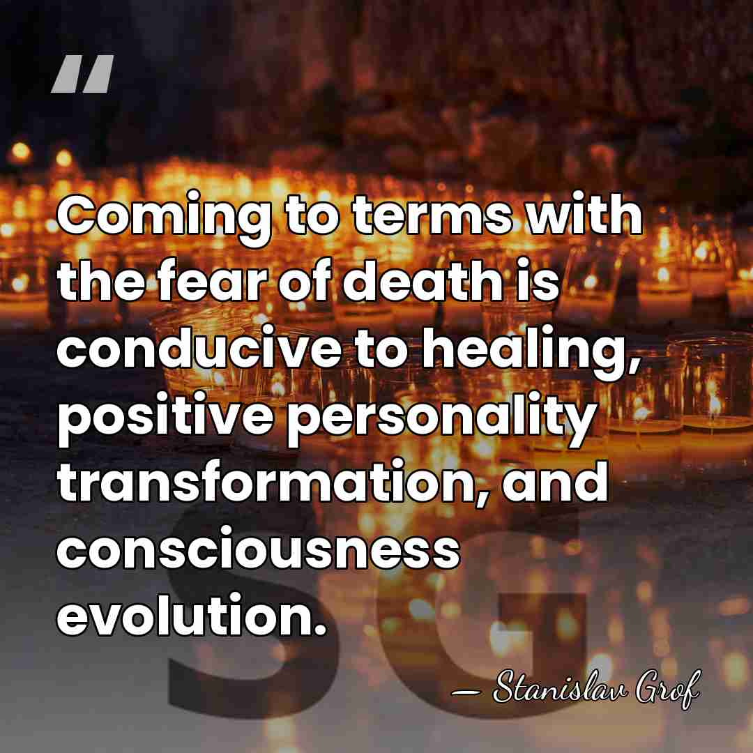 Coming to terms with the fear of death is conducive to healing,&hellip; - Stanislav Grof