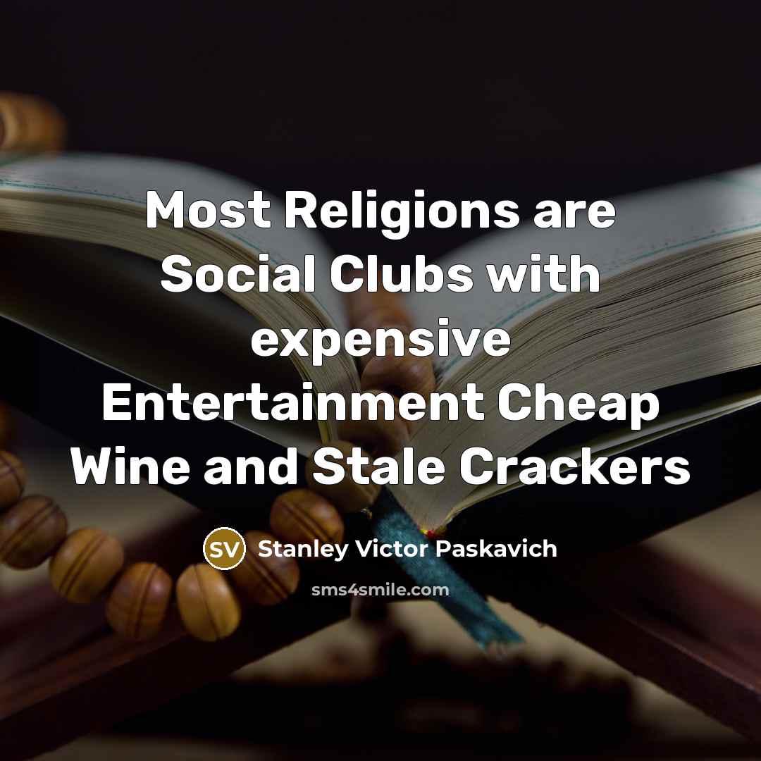 “Most Religions are Social Clubs with expensive Entertainment Cheap Wine…” quote by Stanley Victor Paskavich