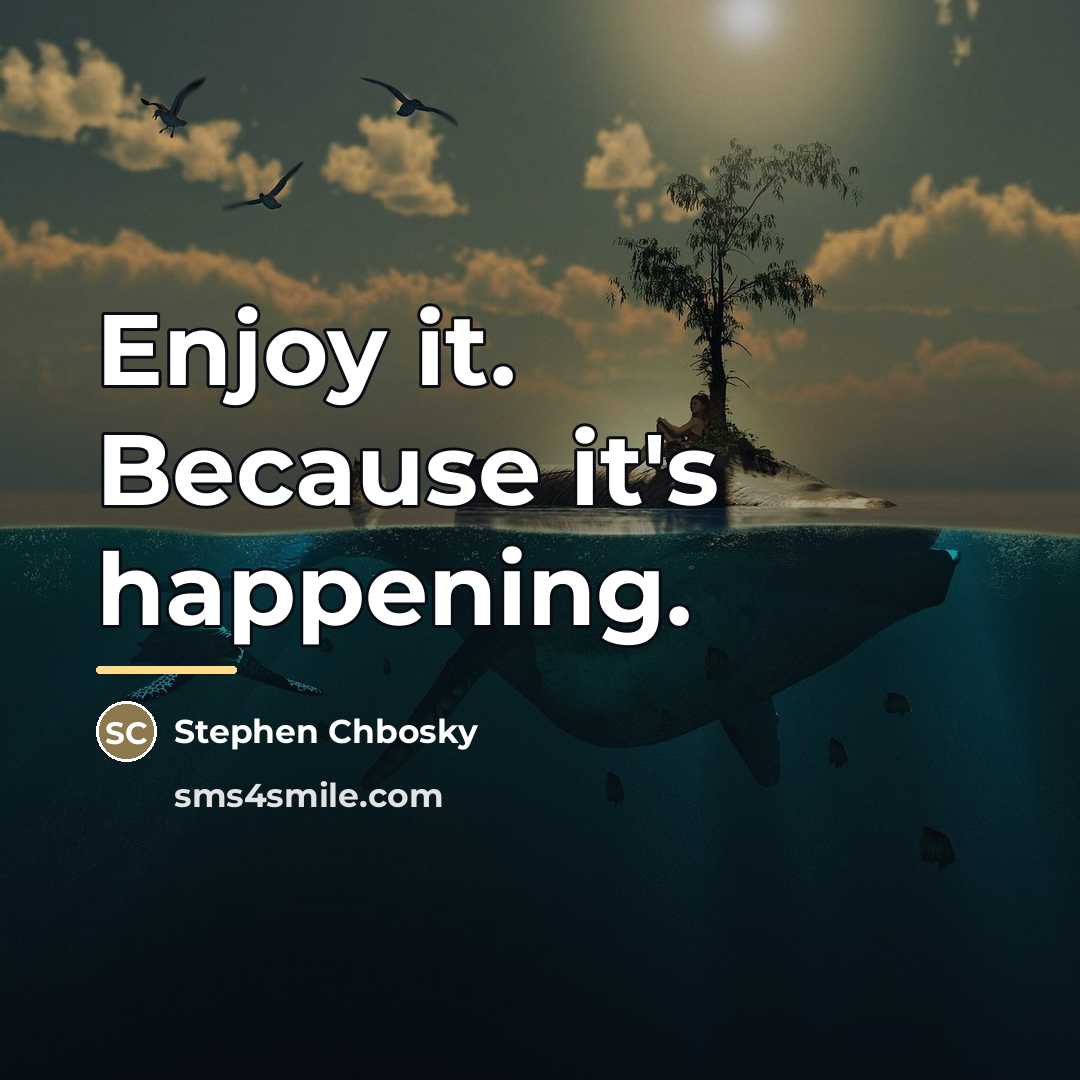 “Enjoy it. Because it's happening.…” quote by Stephen Chbosky