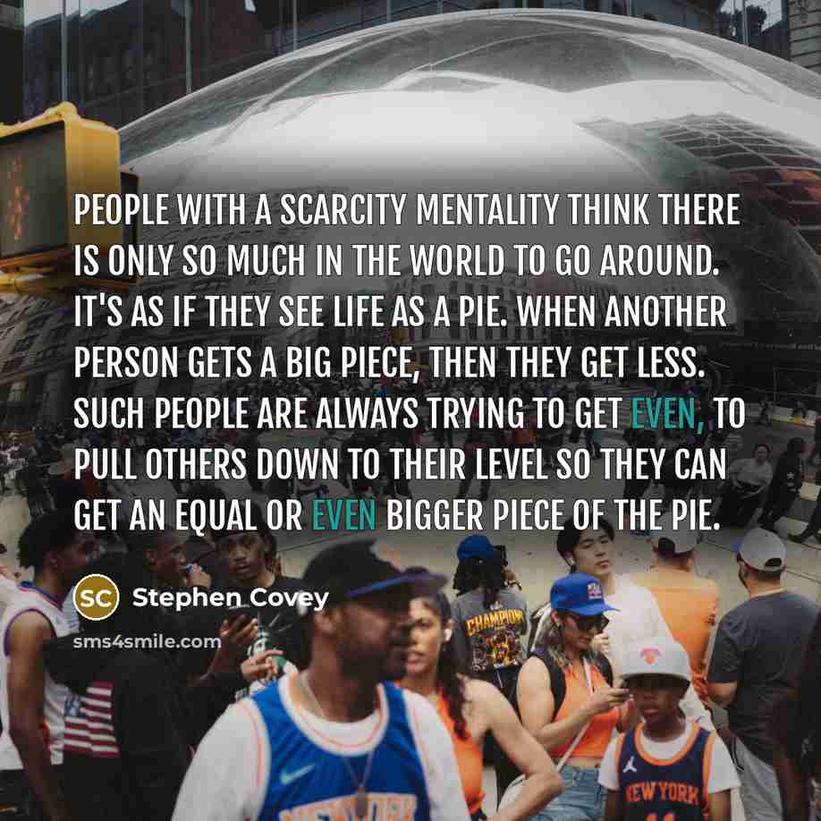 “People with a scarcity mentality think there is only so…” quote by Stephen Covey