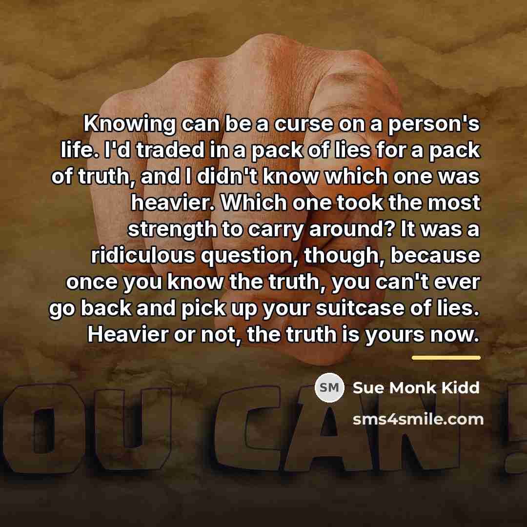 “Knowing can be a curse on a person's life. I'd…” quote by Sue Monk Kidd