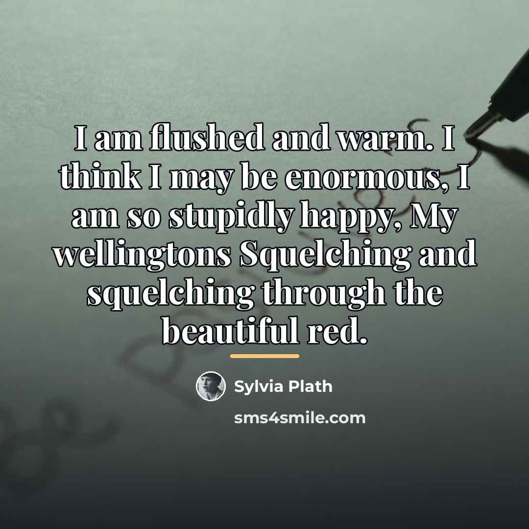 “I am flushed and warm. I think I may be…” quote by Sylvia Plath