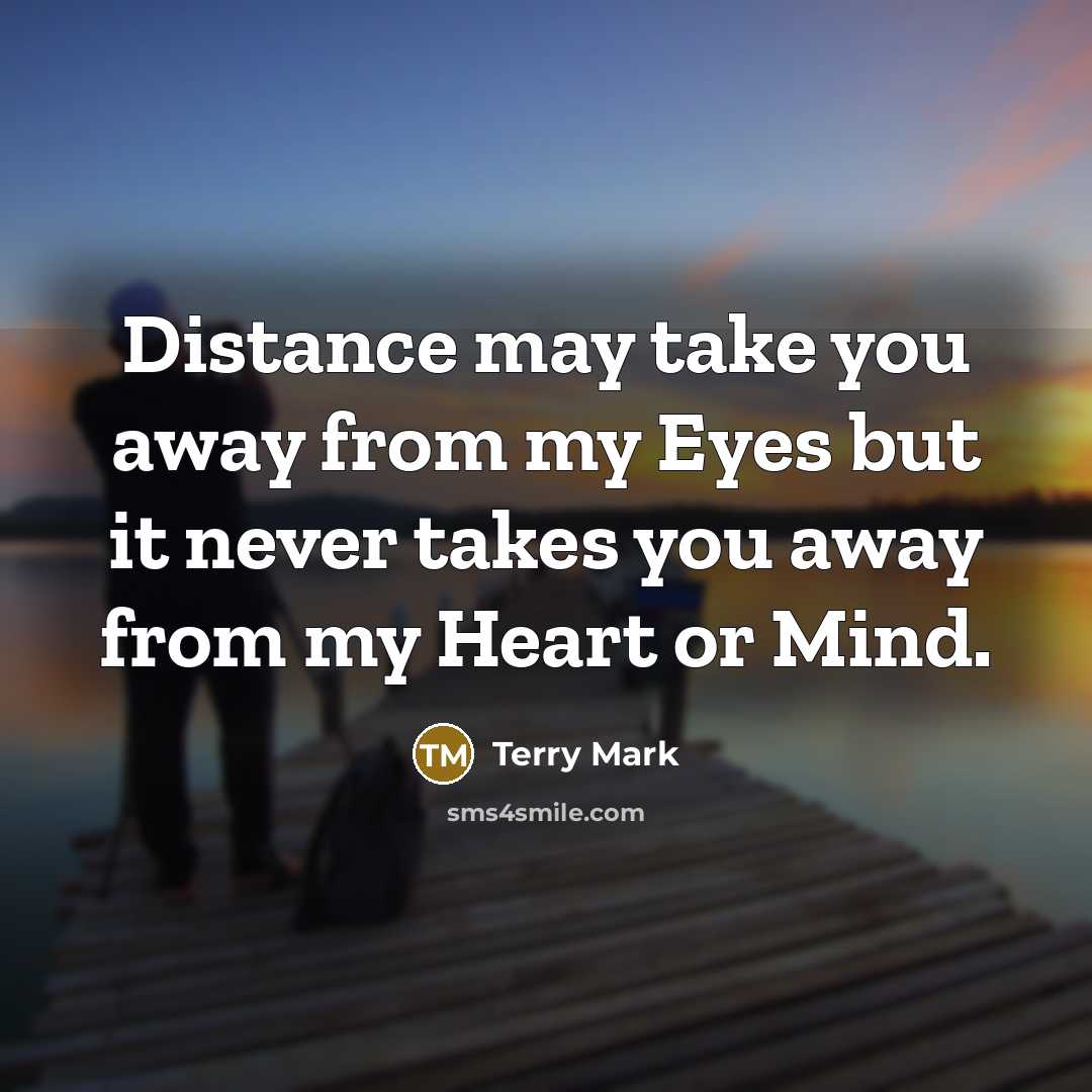 “Distance may take you away from my Eyes but it…” quote by Terry Mark