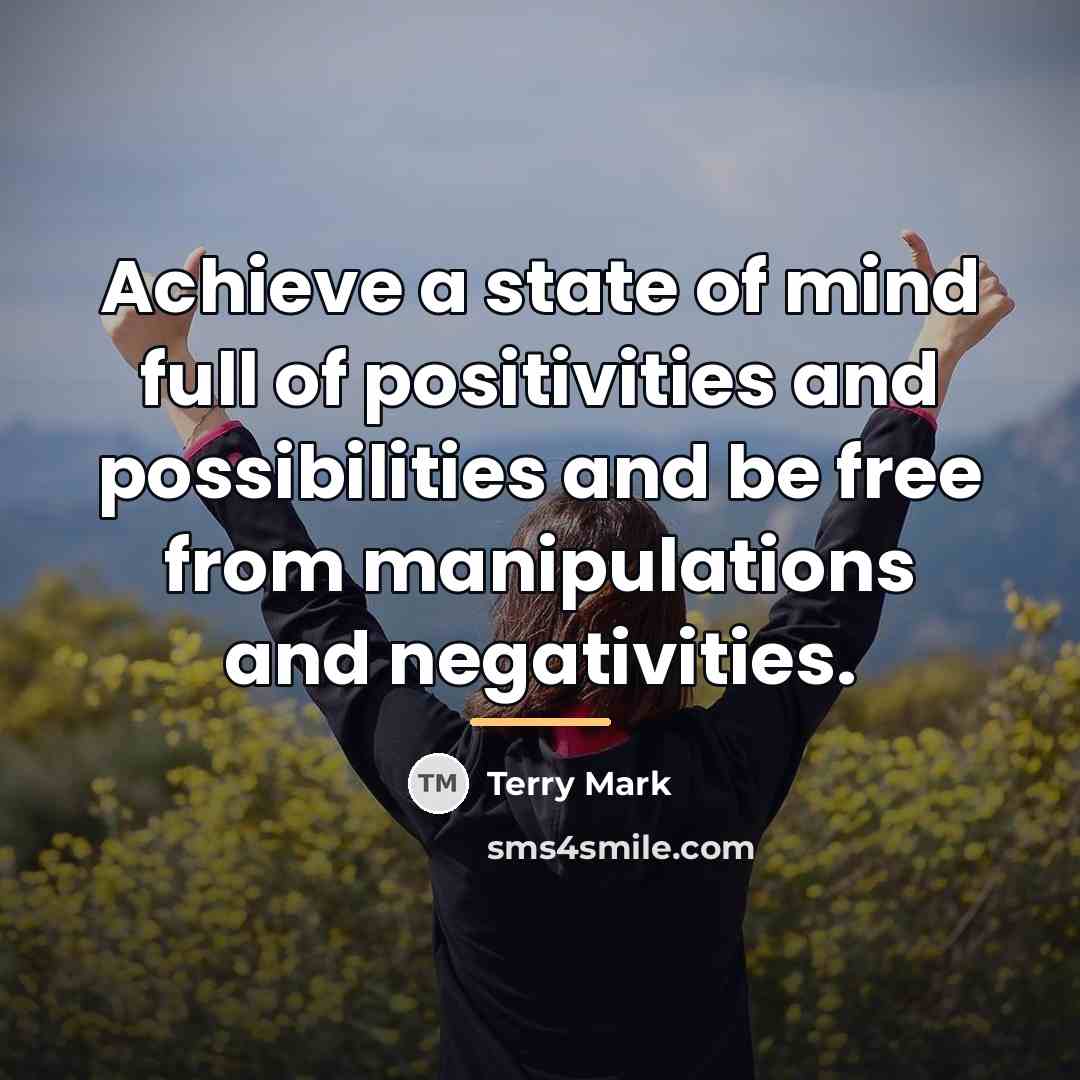 “Achieve a state of mind full of positivities and possibilities…” quote by Terry Mark