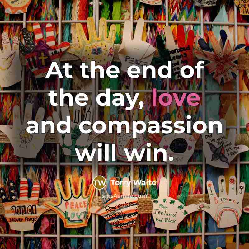 “At the end of the day, love and compassion will…” quote by Terry Waite