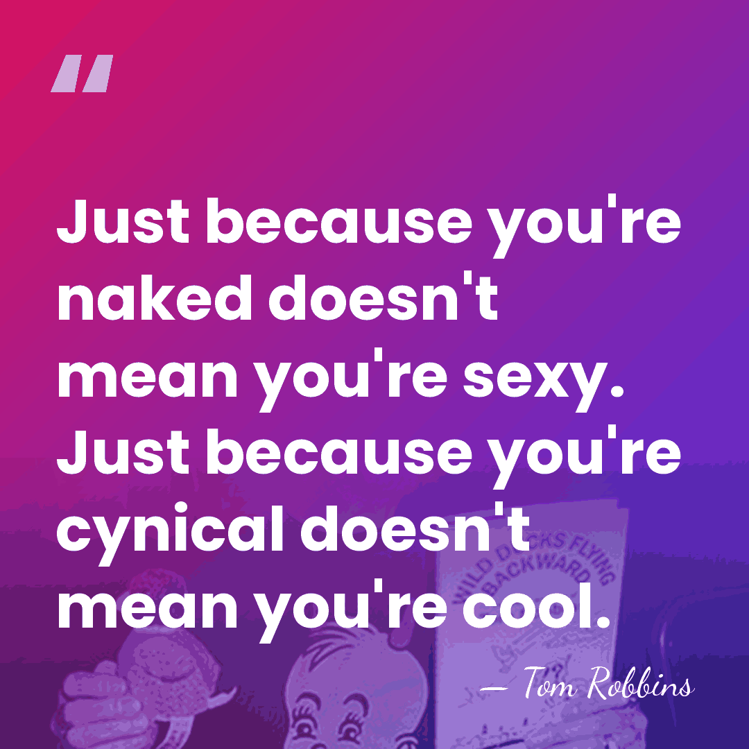 Just because you're naked doesn't mean you're sexy. Just because you're cynical&hellip; - Tom Robbins