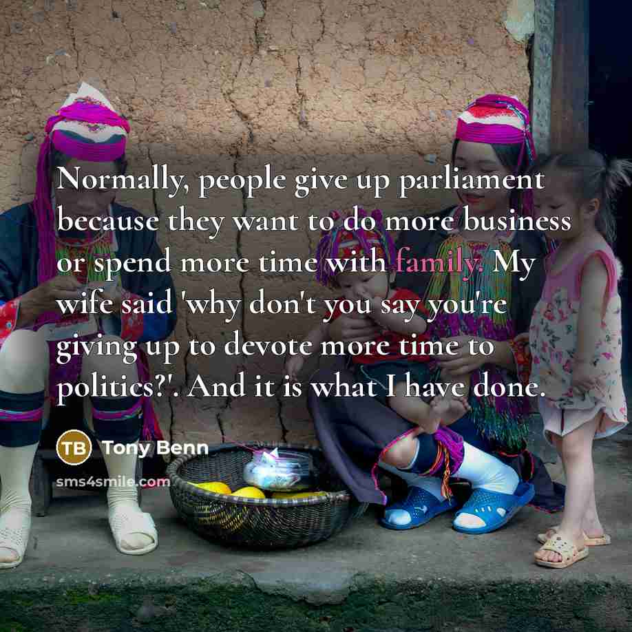 “Normally, people give up parliament because they want to do…” quote by Tony Benn