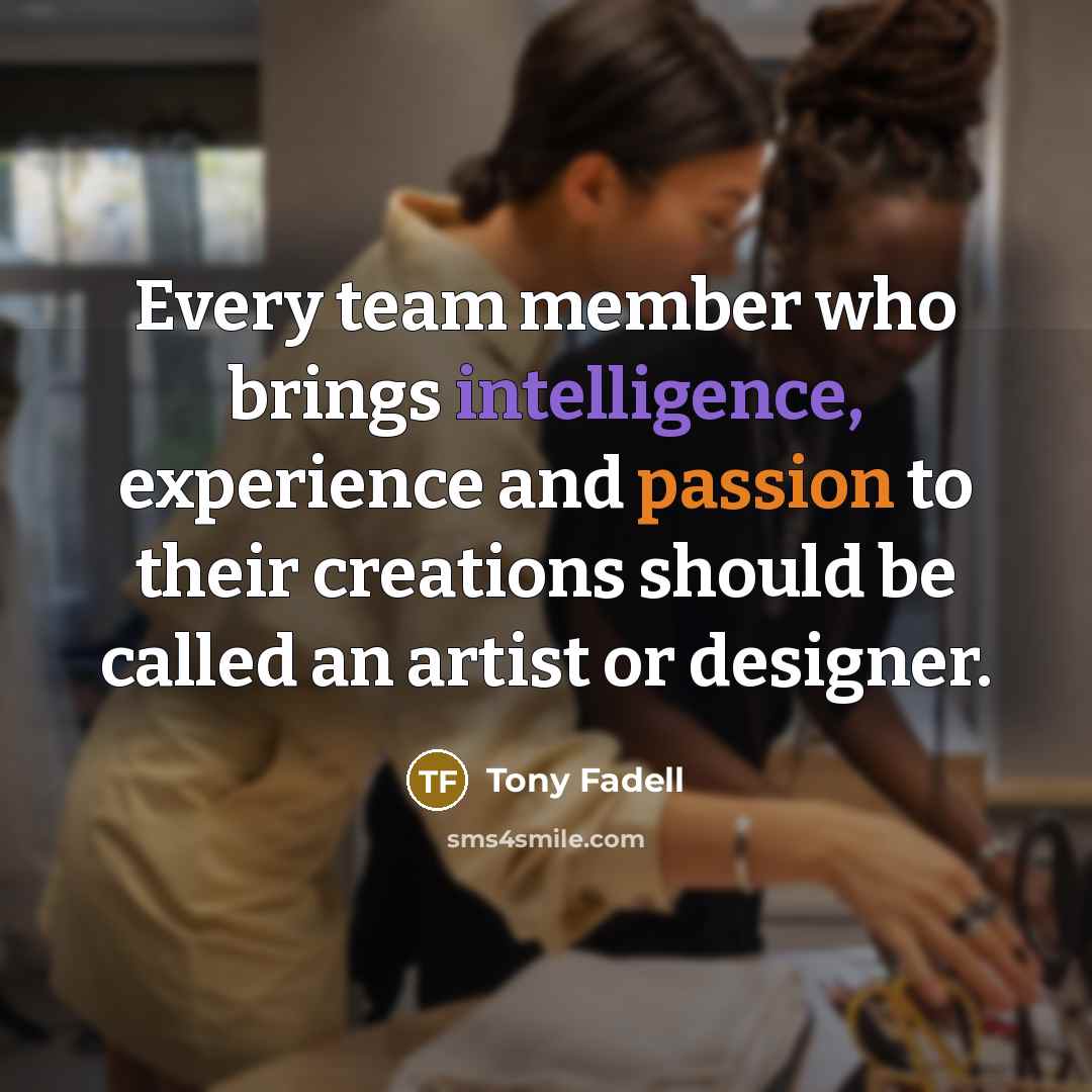 “Every team member who brings intelligence, experience and passion to…” quote by Tony Fadell