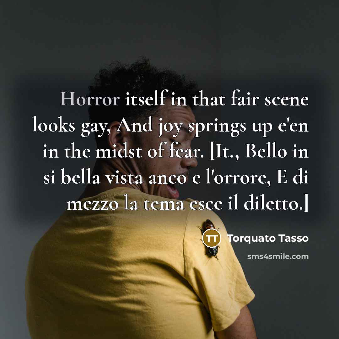 “Horror itself in that fair scene looks gay, And joy…” quote by Torquato Tasso