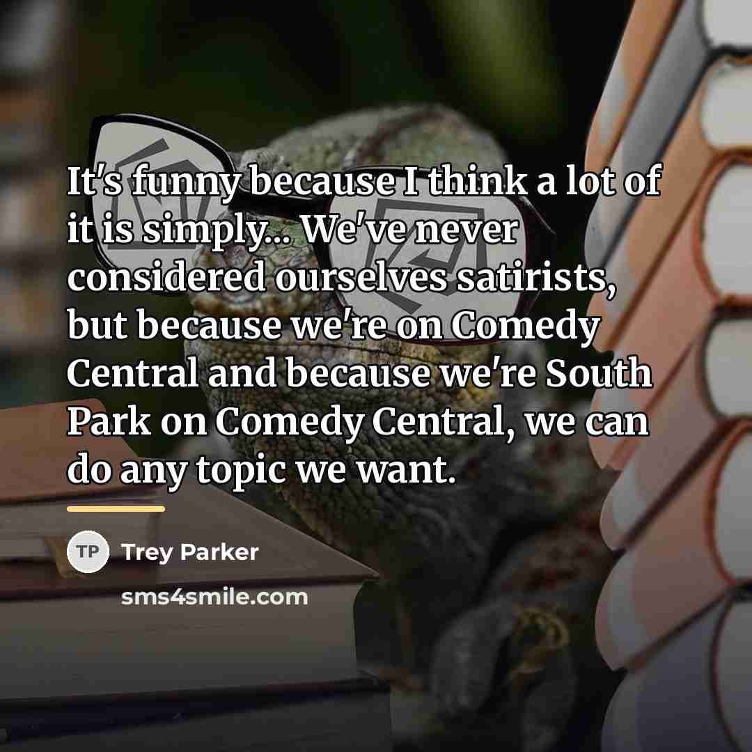 “It's funny because I think a lot of it is…” quote by Trey Parker