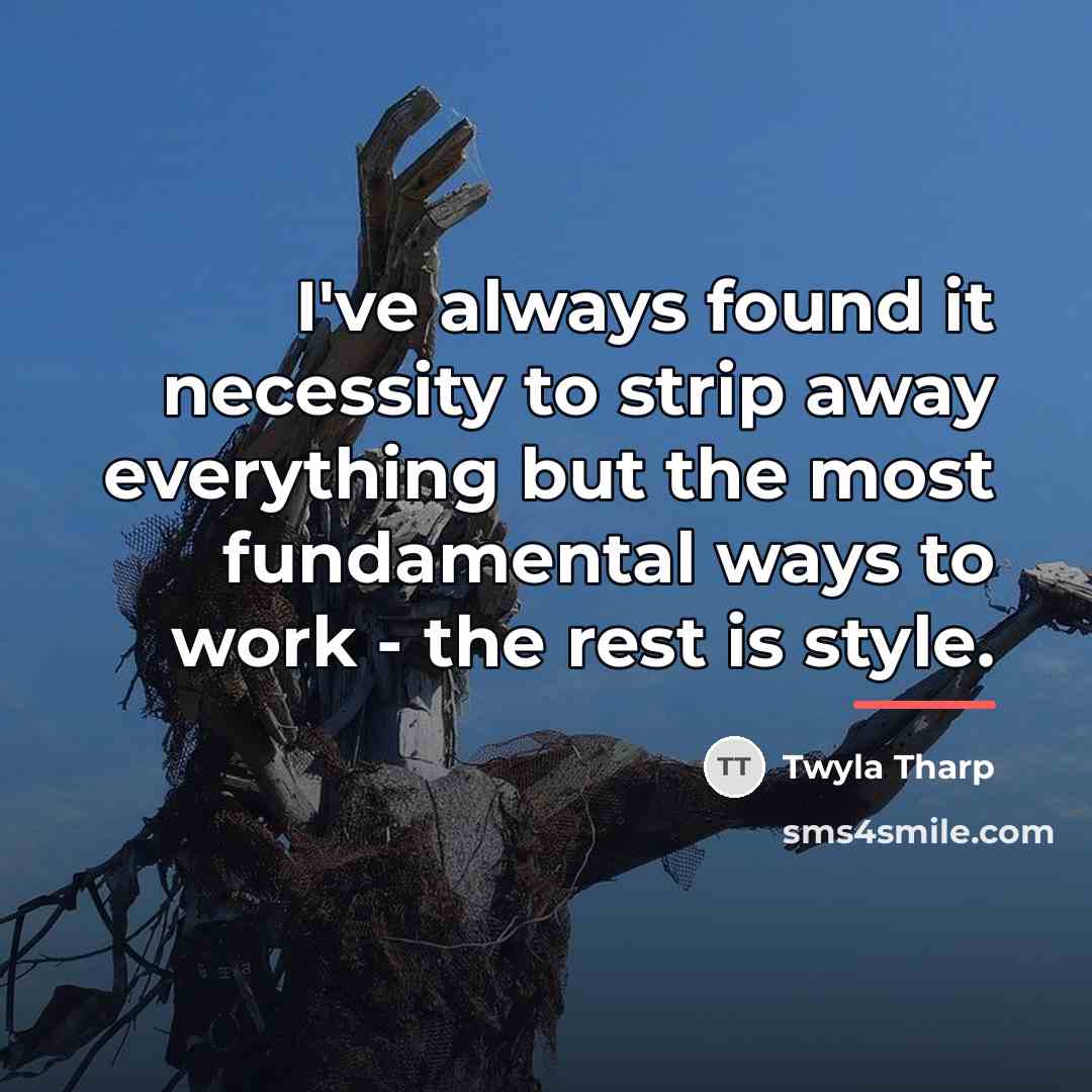“I've always found it necessity to strip away everything but…” quote by Twyla Tharp