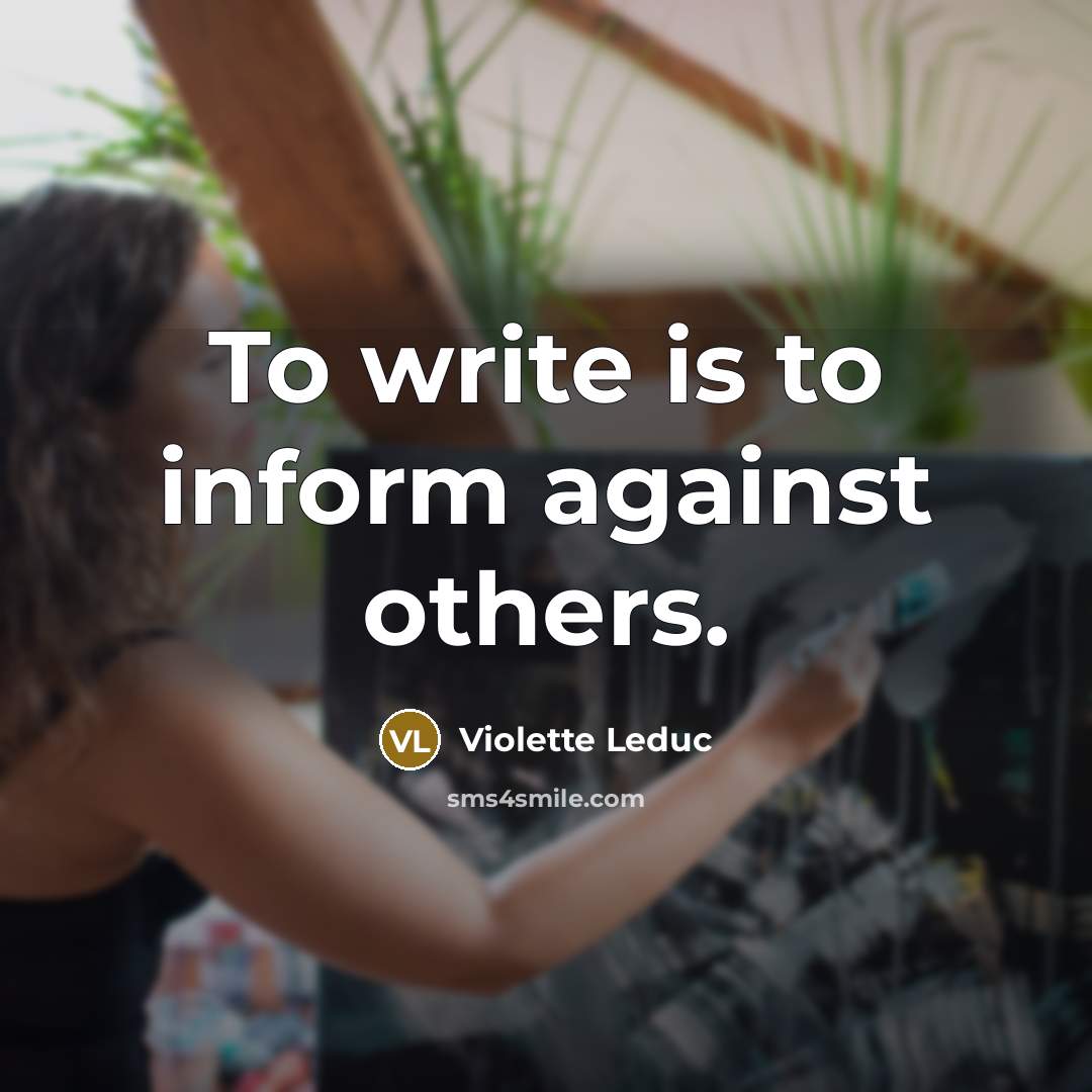 “To write is to inform against others.” quote by Violette Leduc