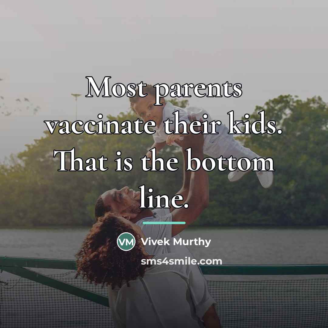 “Most parents vaccinate their kids. That is the bottom line.…” quote by Vivek Murthy