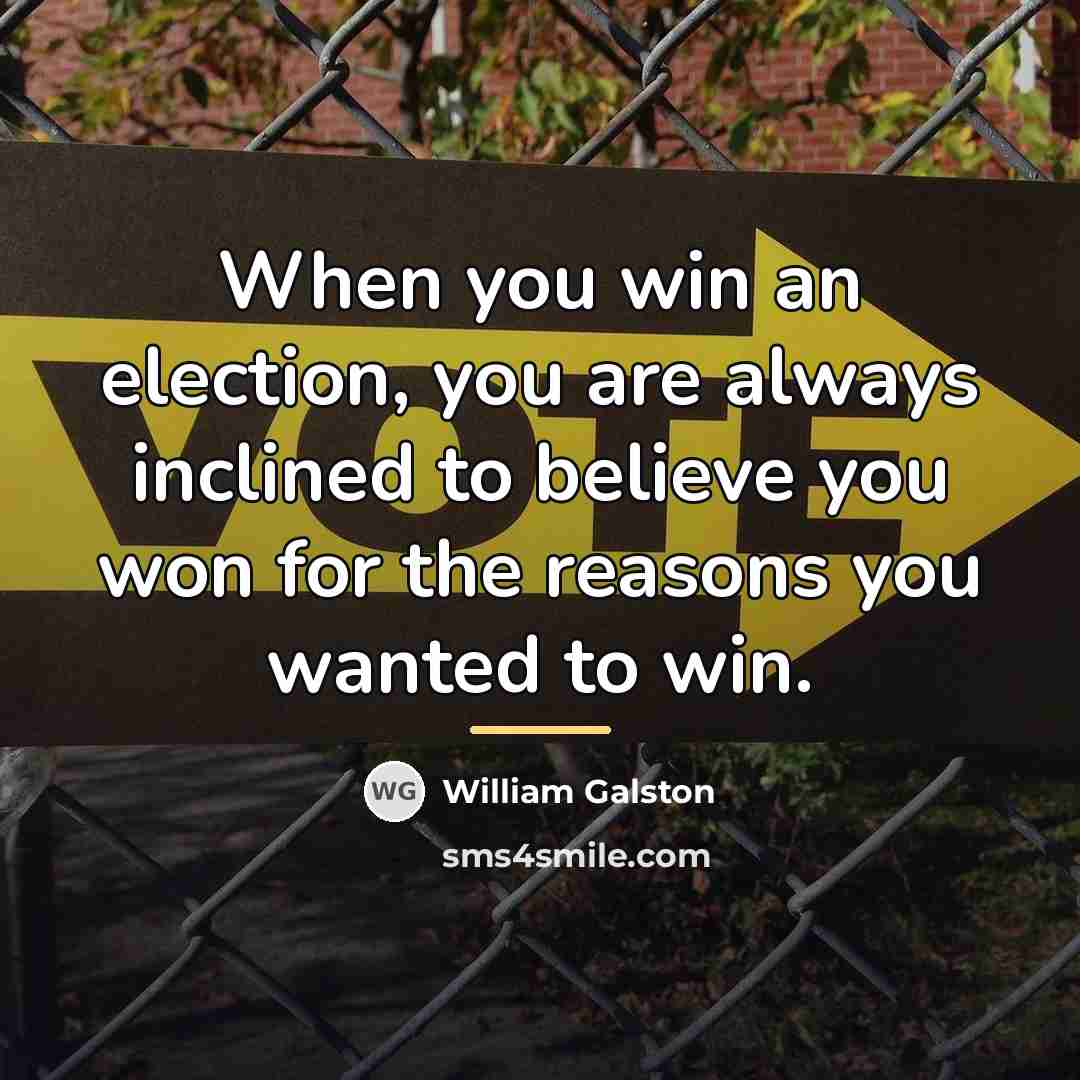 “When you win an election, you are always inclined to…” quote by William Galston
