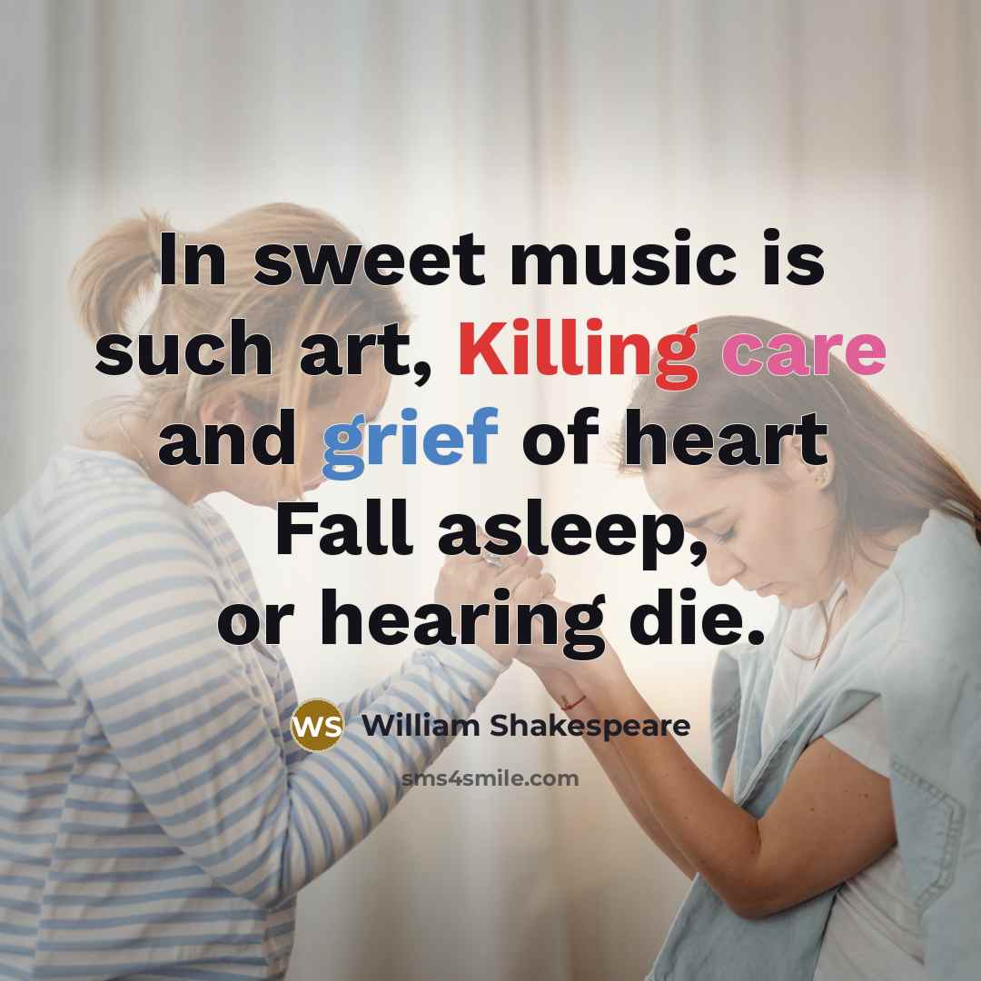 “In sweet music is such art, Killing care and grief…” quote by William Shakespeare