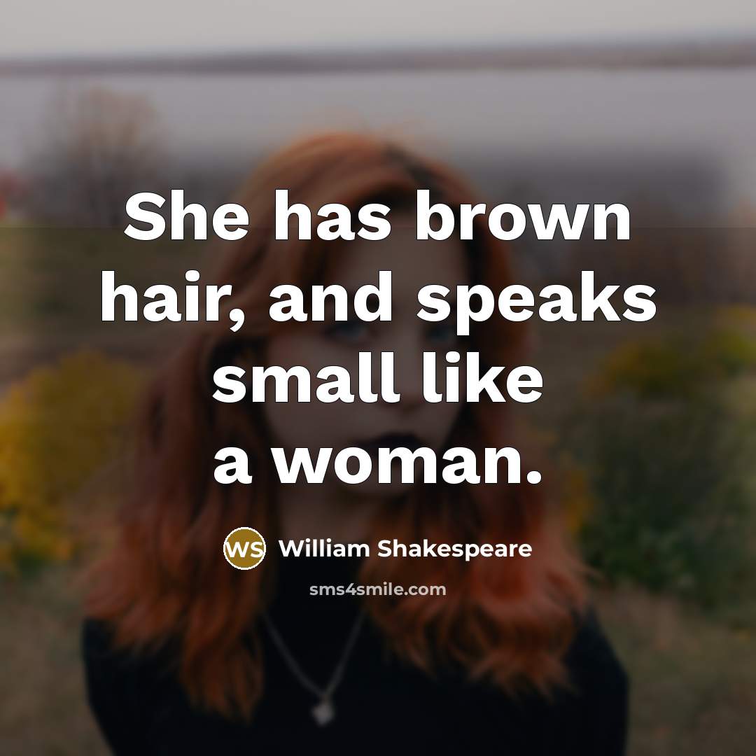 “She has brown hair, and speaks small like a woman.…” quote by William Shakespeare