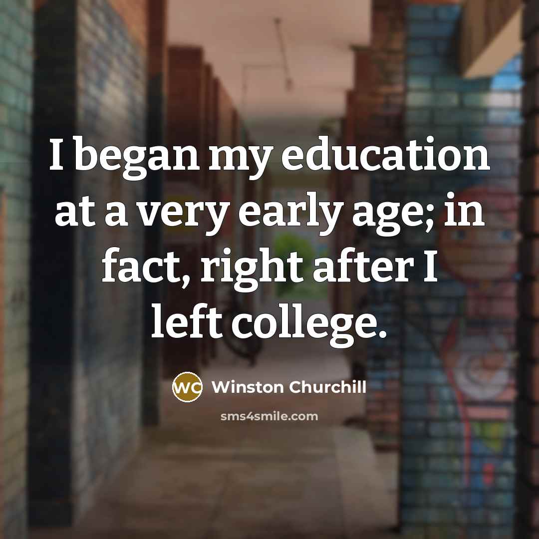 “I began my education at a very early age; in…” quote by Winston Churchill