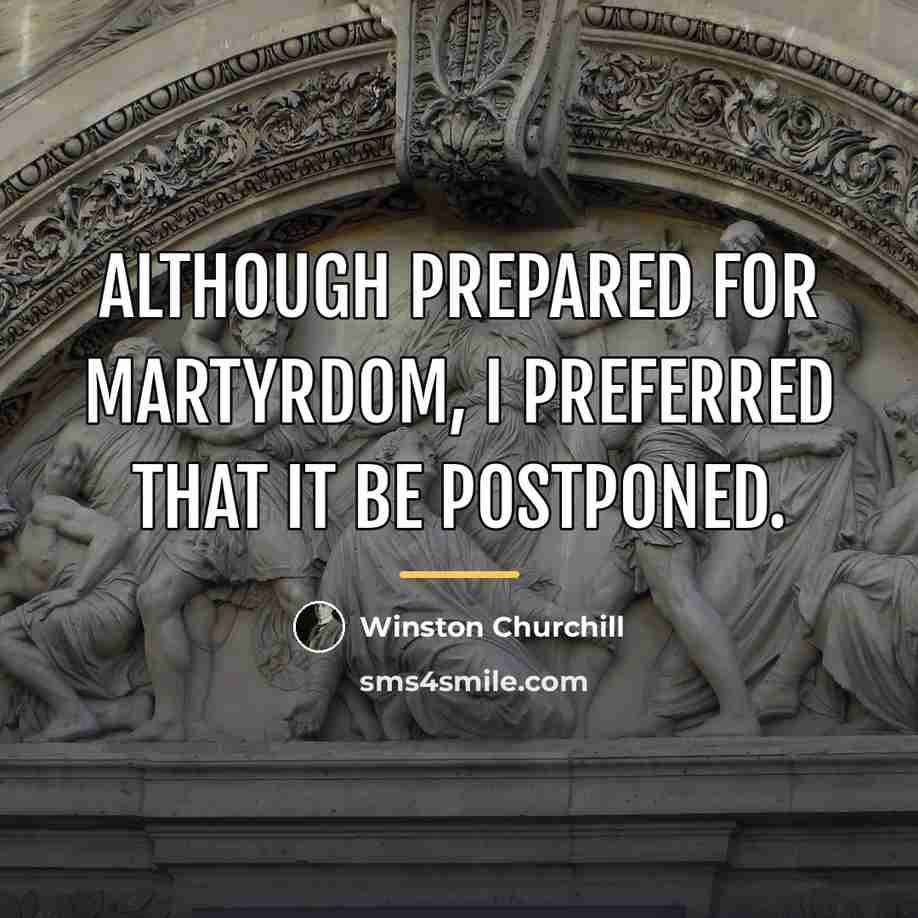 “Although prepared for martyrdom, I preferred that it be postponed.…” quote by Winston Churchill