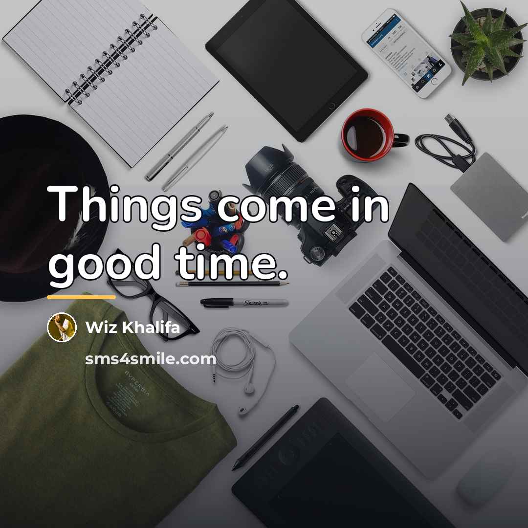 “Things come in good time.…” quote by Wiz Khalifa