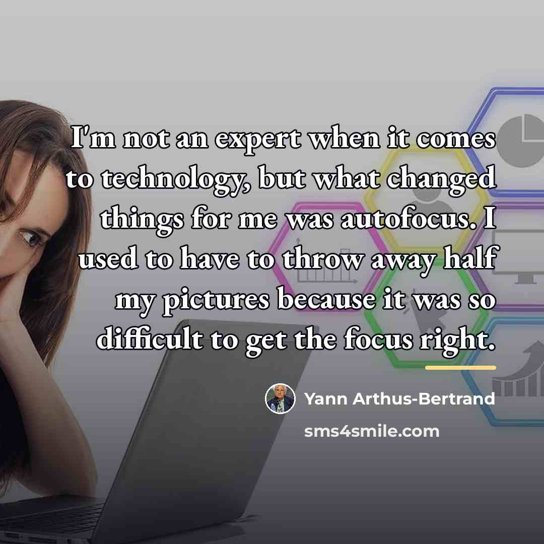“I'm not an expert when it comes to technology, but…” quote by Yann Arthus-Bertrand