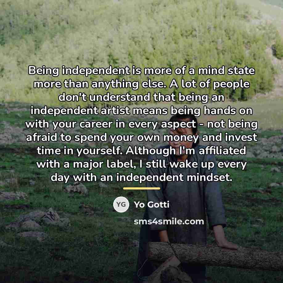 “Being independent is more of a mind state more than…” quote by Yo Gotti