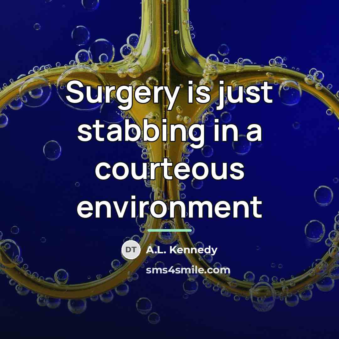 “Surgery is just stabbing in a courteous environment…” quote by A.L. Kennedy