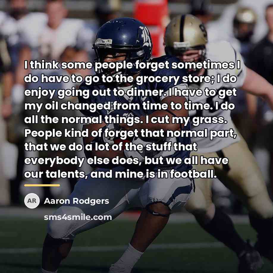 “I think some people forget sometimes I do have to…” quote by Aaron Rodgers