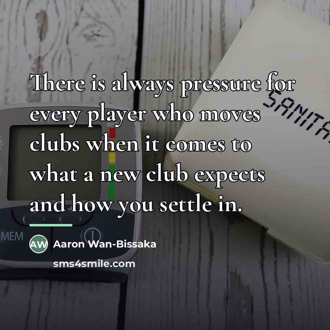 “There is always pressure for every player who moves clubs…” quote by Aaron Wan-Bissaka