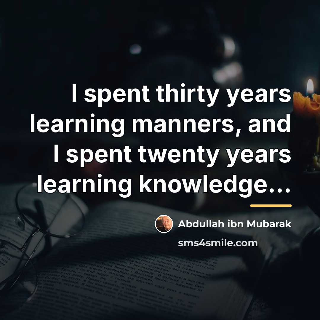 “I spent thirty years learning manners, and I spent twenty…” quote by Abdullah ibn Mubarak