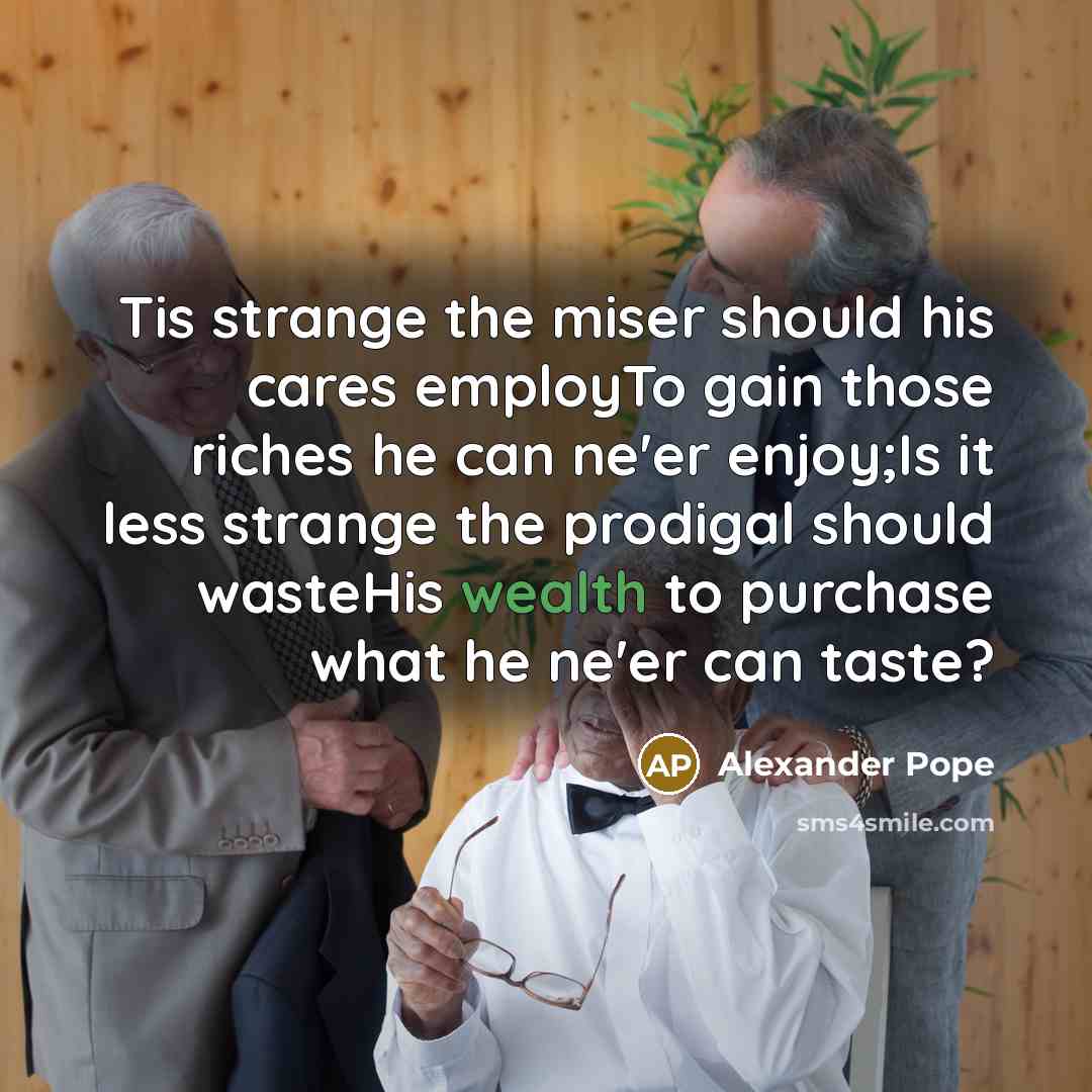 “Tis strange the miser should his cares employTo gain those…” quote by Alexander Pope
