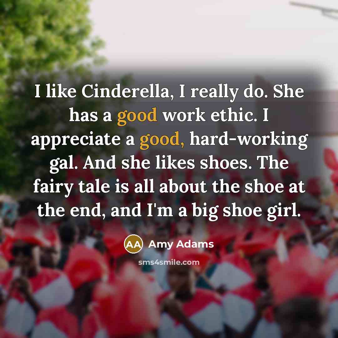 “I like Cinderella, I really do. She has a good…” quote by Amy Adams