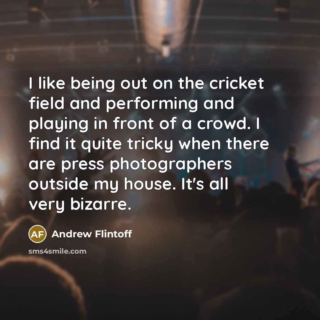 “I like being out on the cricket field and performing…” quote by Andrew Flintoff