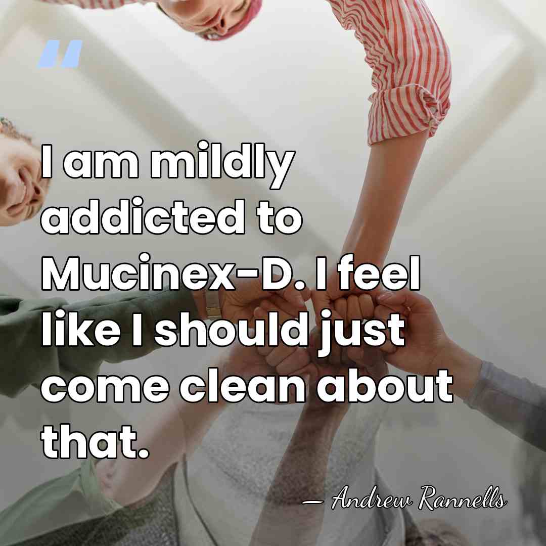 I am mildly addicted to Mucinex-D. I feel like I should just&hellip; - Andrew Rannells