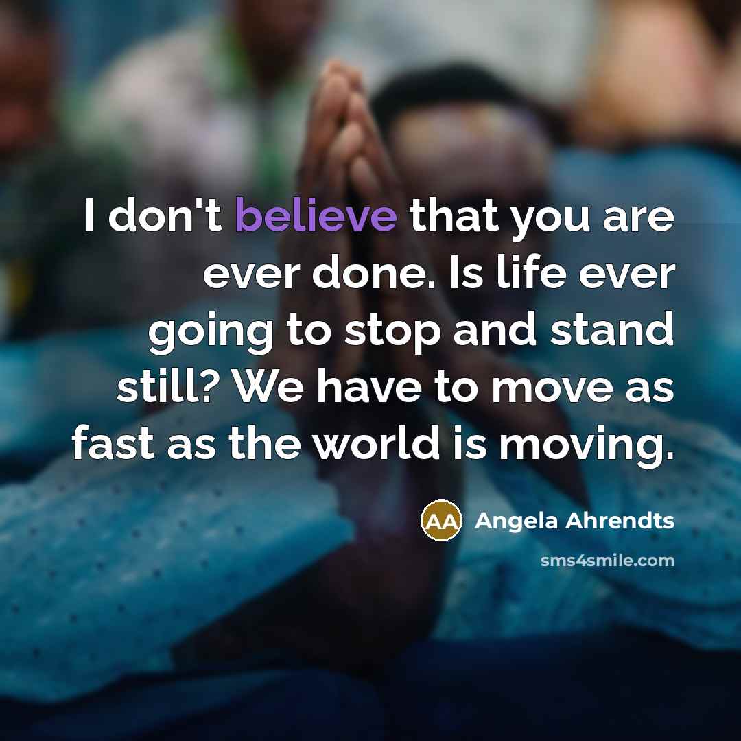 “I don't believe that you are ever done. Is life…” quote by Angela Ahrendts