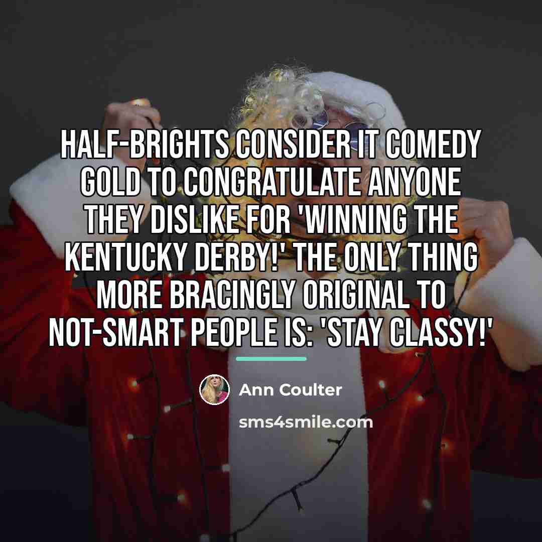 “Half-brights consider it comedy gold to congratulate anyone they dislike…” quote by Ann Coulter