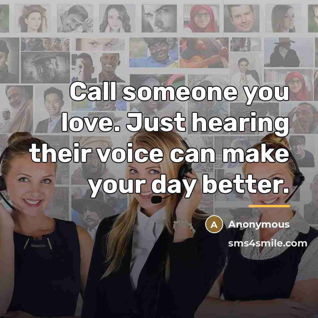 “Call someone you love. Just hearing their voice can make…” quote by Anonymous