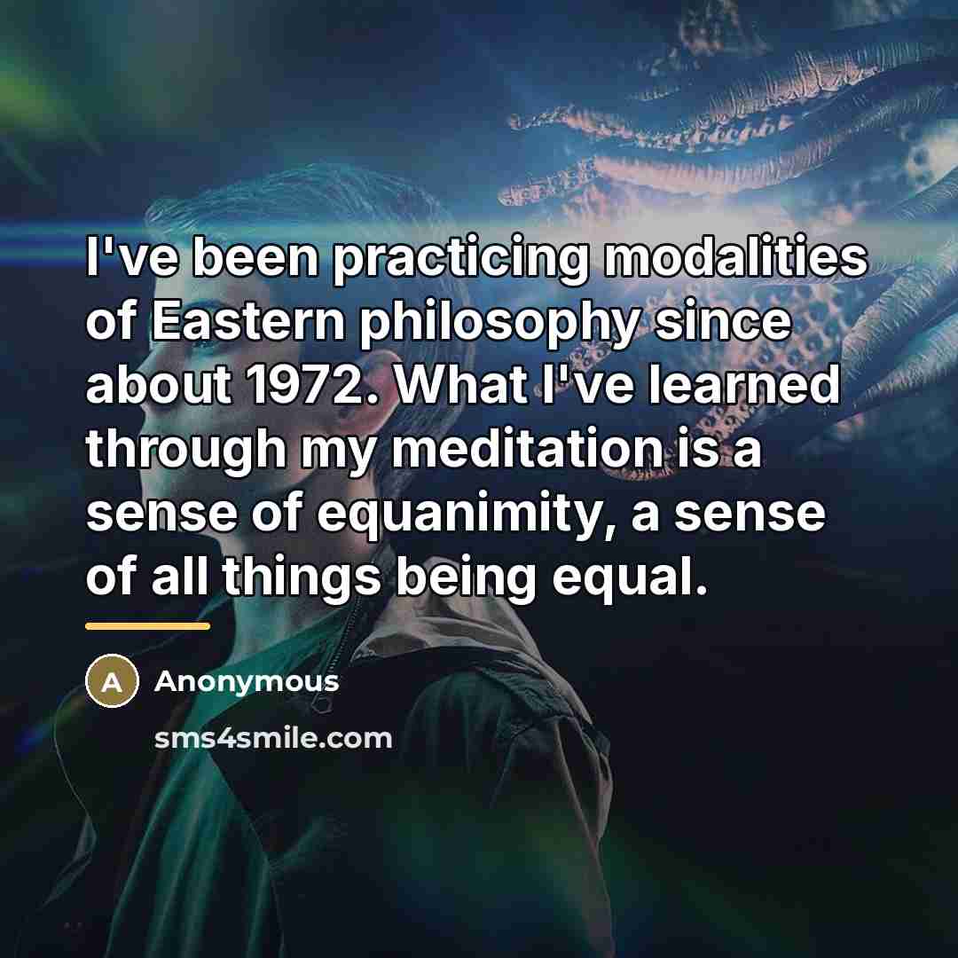 “I've been practicing modalities of Eastern philosophy since about 1972.…” quote by Anonymous