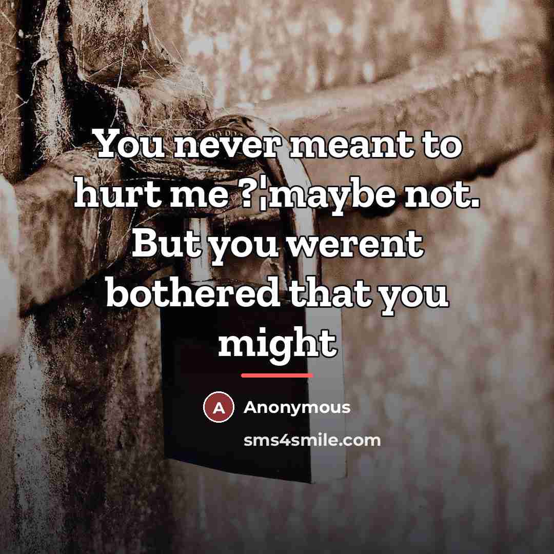 “You never meant to hurt me ?¦maybe not. But you…” quote by Anonymous