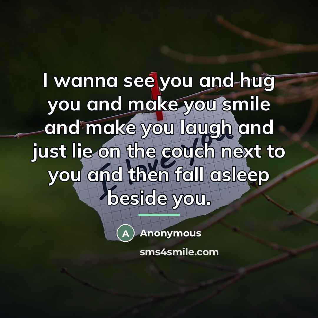 “I wanna see you and hug you and make you…” quote by Anonymous