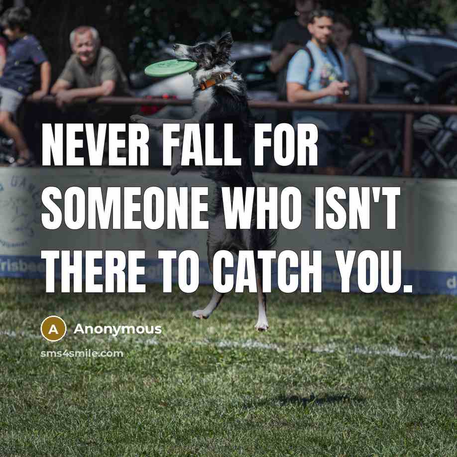 “Never fall for someone who isn't there to Catch You.” quote by Anonymous