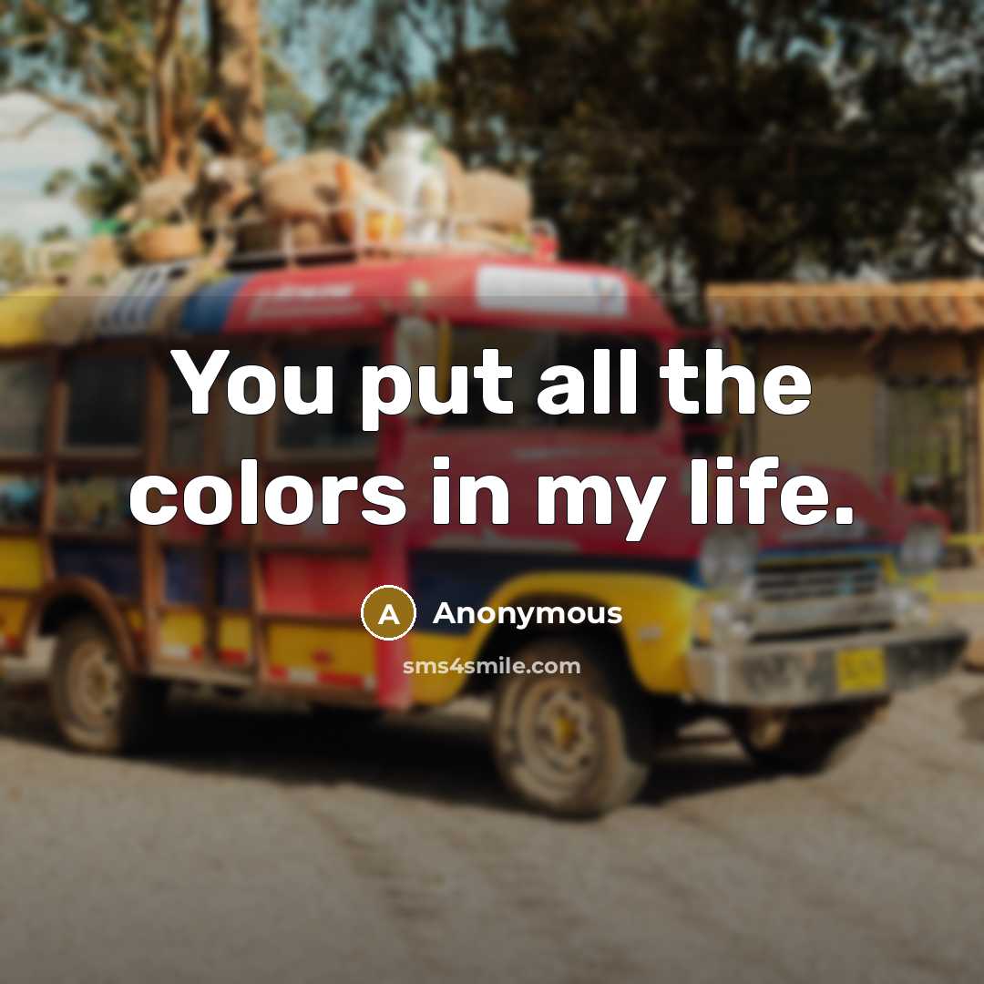 “You put all the colors in my life.” quote by Anonymous