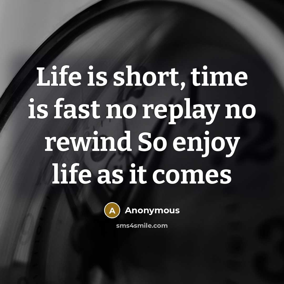 “Life is short, time is fast no replay no rewind…” quote by Anonymous