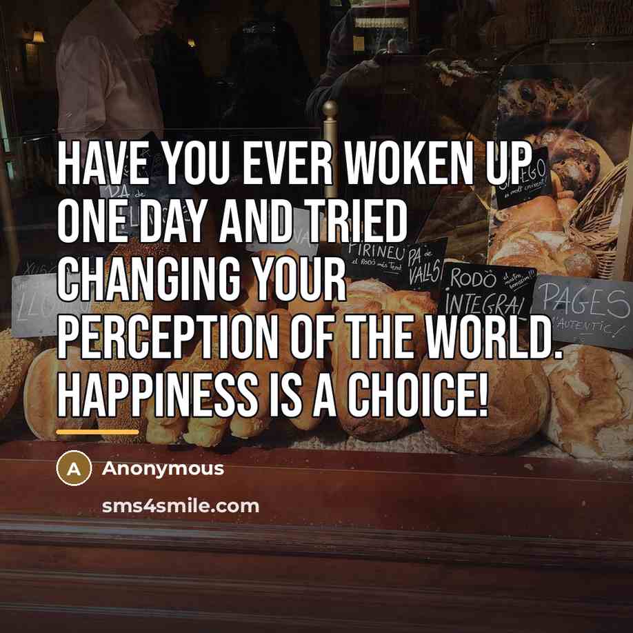 “Have you ever woken up one day and tried changing…” quote by Anonymous