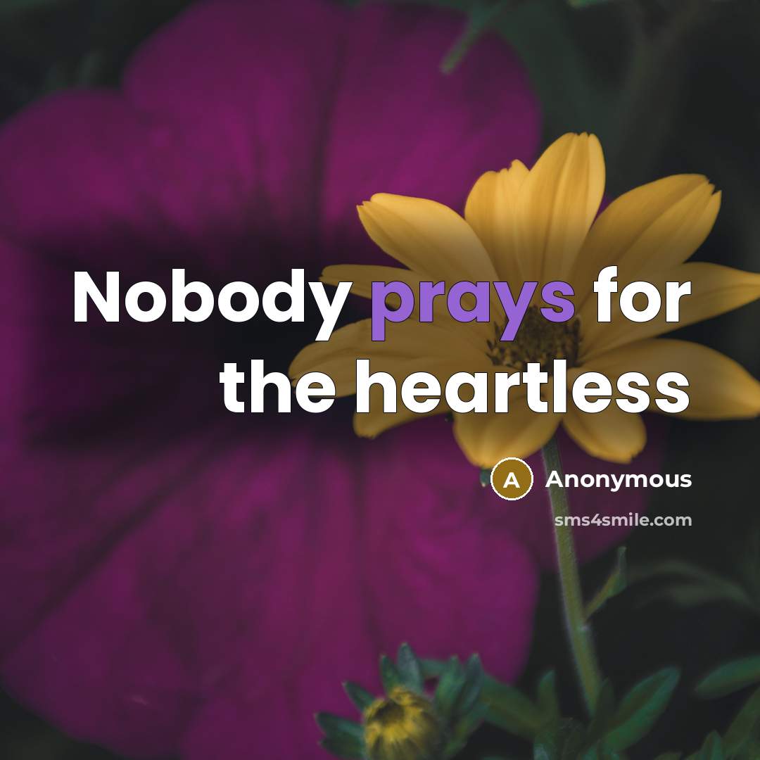 “Nobody prays for the heartless” quote by Anonymous