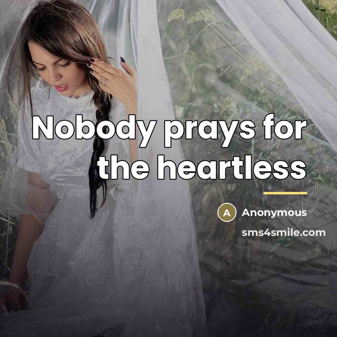 “Nobody prays for the heartless…” quote by Anonymous