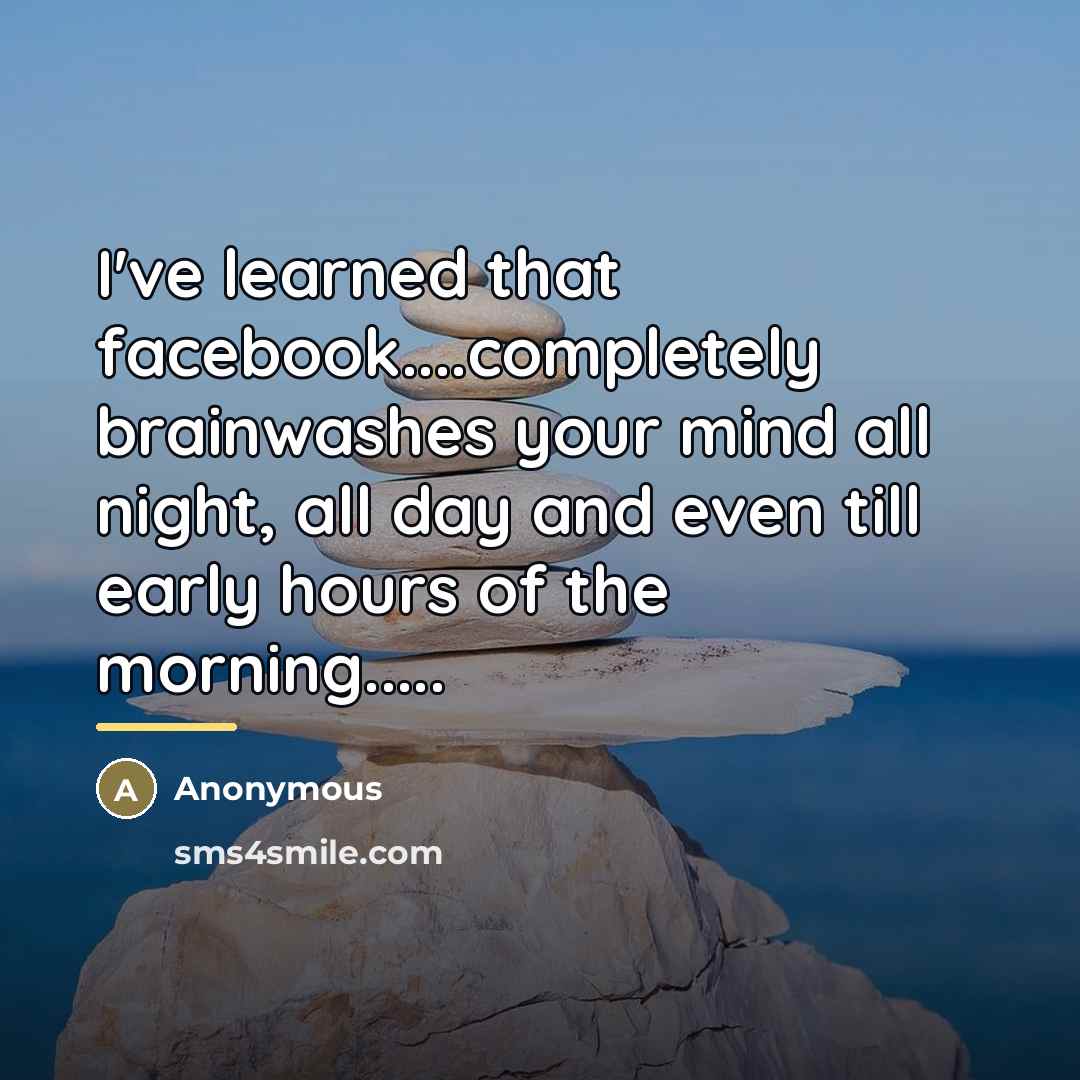 “I've learned that facebook....completely brainwashes your mind all night, all…” quote by Anonymous