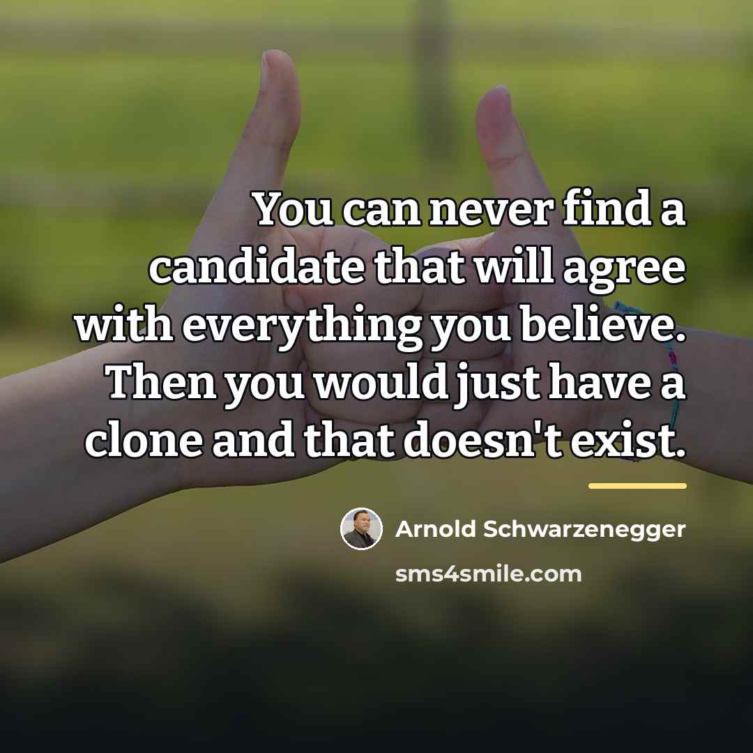 “You can never find a candidate that will agree with…” quote by Arnold Schwarzenegger
