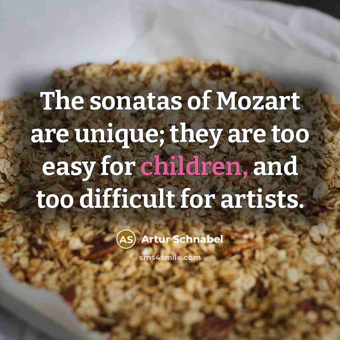 “The sonatas of Mozart are unique; they are too easy…” quote by Artur Schnabel