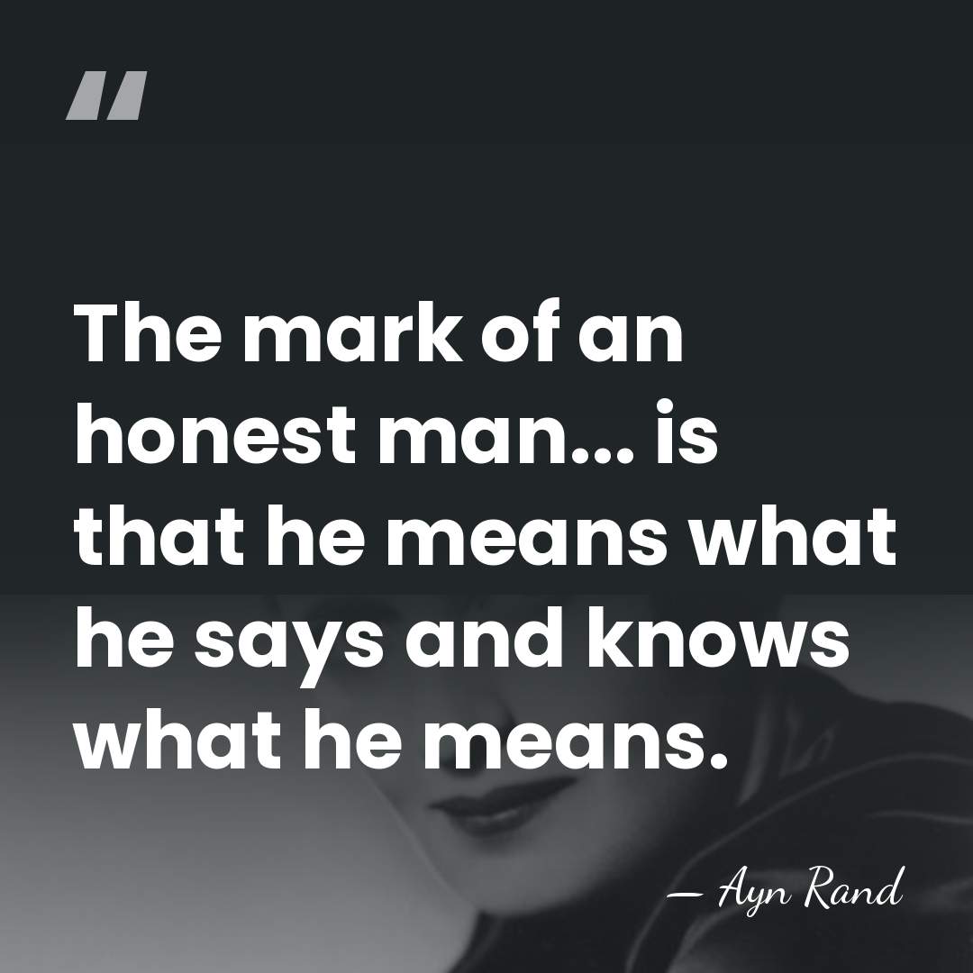 The mark of an honest man... is that he means what he&hellip; - Ayn Rand