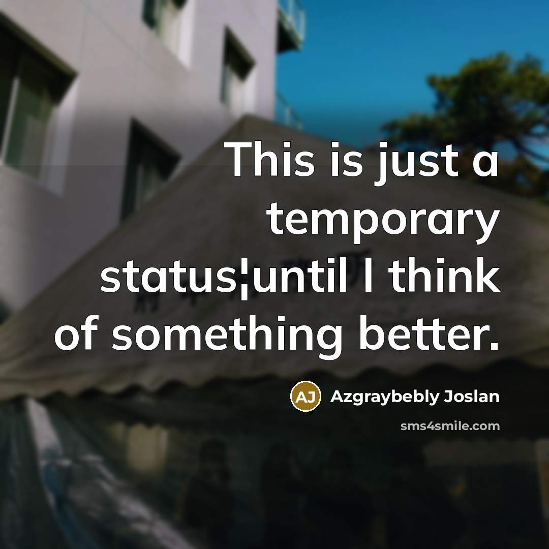 “This is just a temporary status¦until I think of something…” quote by Azgraybebly Joslan